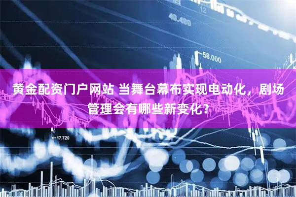 黄金配资门户网站 当舞台幕布实现电动化，剧场管理会有哪些新变化？